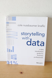 Storytelling With Data: A Data Visualization Guide For Business Professionals By Cole Nussbaumer Knaflic