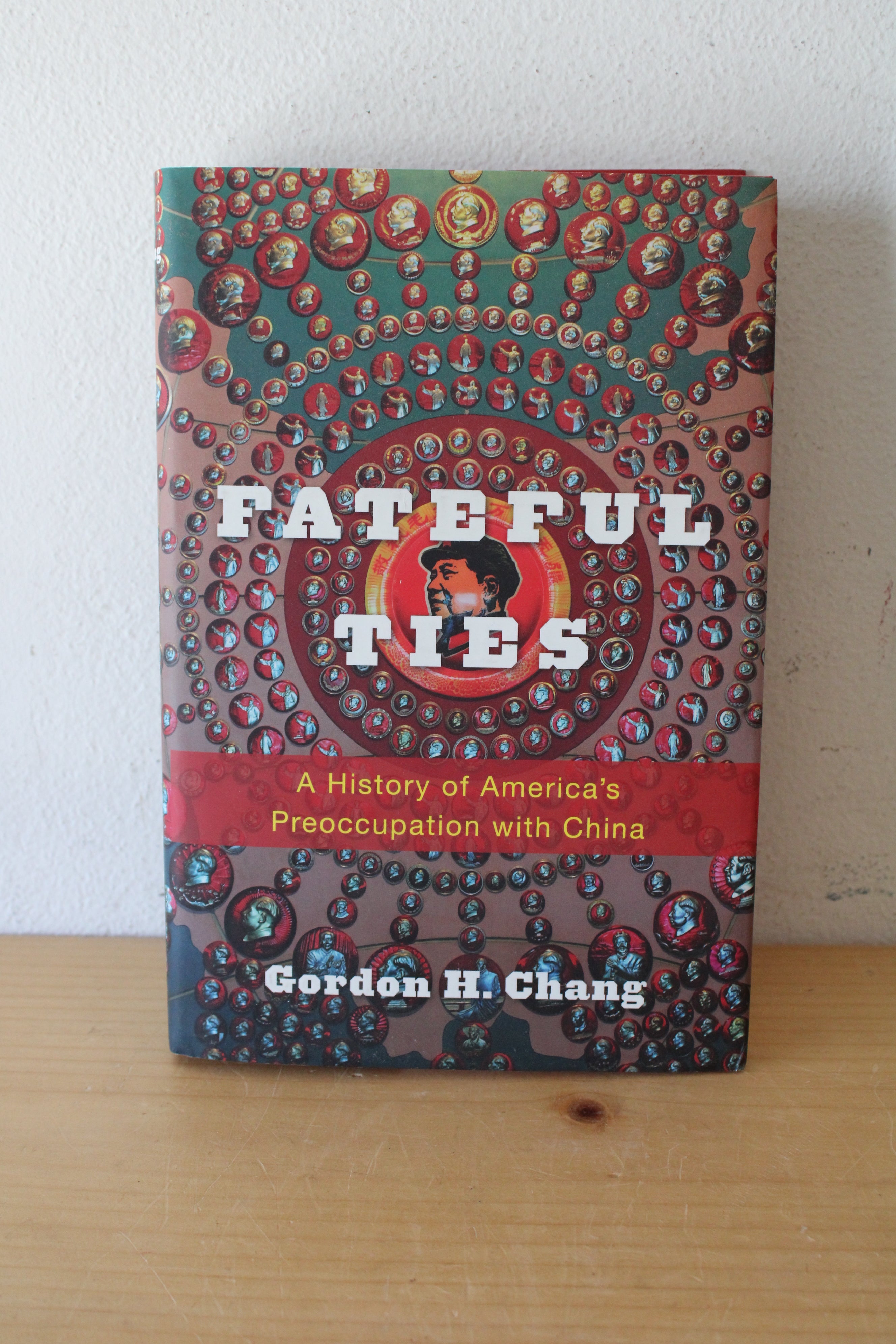 Fateful Ties: A History Of America's Preoccupation With China By Gordon H. Chang