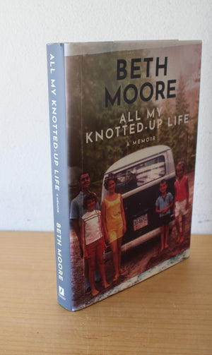 All My Knotted Up Life: A Memoir By Beth Moore