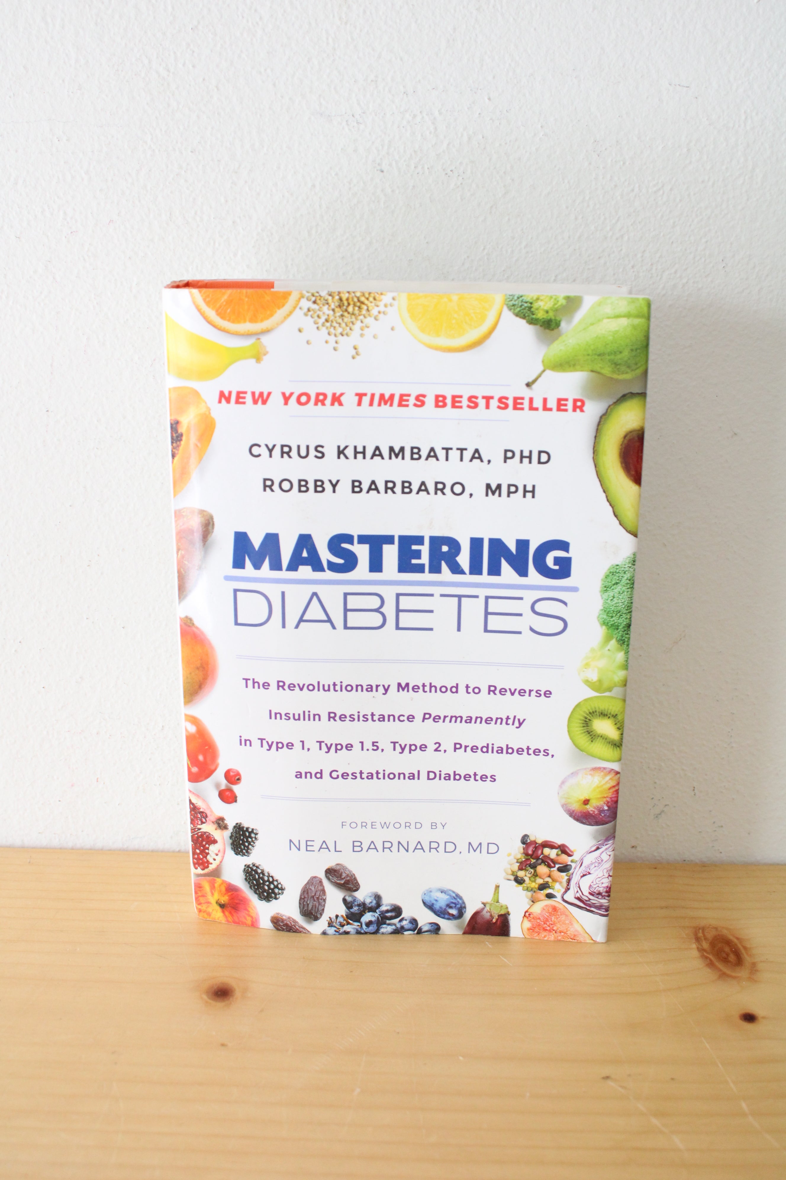 Mastering Diabetes: The Revolutionary Method To Reverse Insulin Resistance Permanently In Type 1, Type 1.5, Type 2, Prediabetes, And Gestational Diabetes. By Cyrus Khambatta and Robby Barbaro